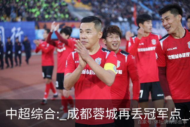 中超综合: 成都蓉城再丢冠军点 武汉三镇降级
