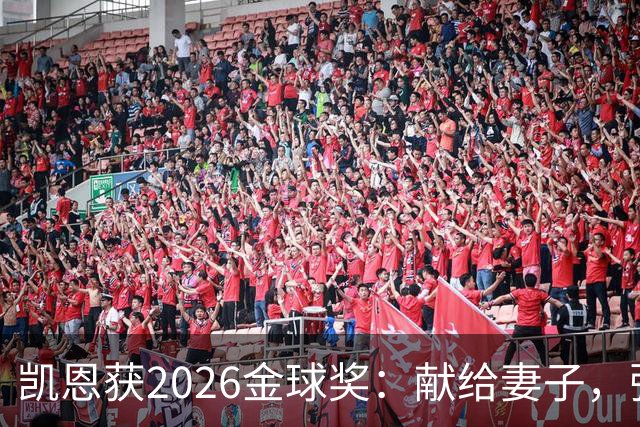 凯恩获2026金球奖：献给妻子，弥补25年断档