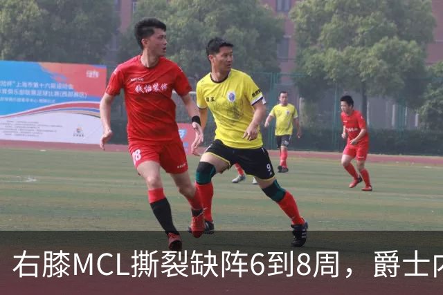 右膝MCL撕裂缺阵6到8周，爵士内线又少一人
