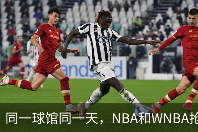 同一球馆同一天，NBA和WNBA抢场地，3500人备选方案曝光