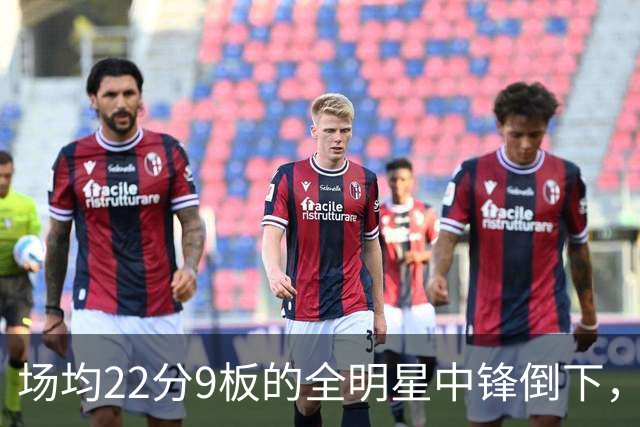 场均22分9板的全明星中锋倒下，活塞至少两周没他