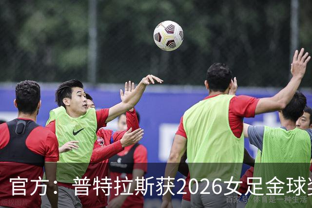 官方：普特拉斯获2026女足金球奖，个人第三次获奖