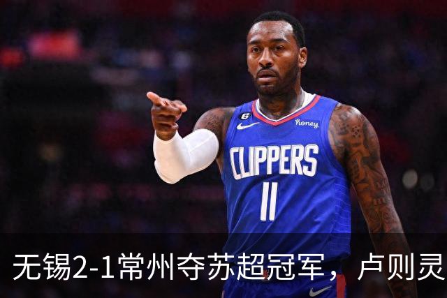 无锡2-1常州夺苏超冠军，卢则灵破门，刘宇豪建功