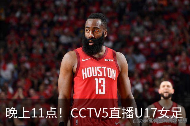 晚上11点！CCTV5直播U17女足“生死战”，对手短板明显，赢球=创队史最佳战绩