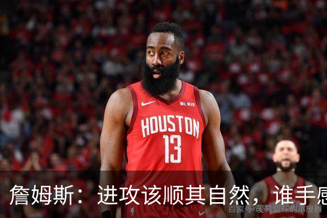 詹姆斯：进攻该顺其自然，谁手感好就喂球给谁
