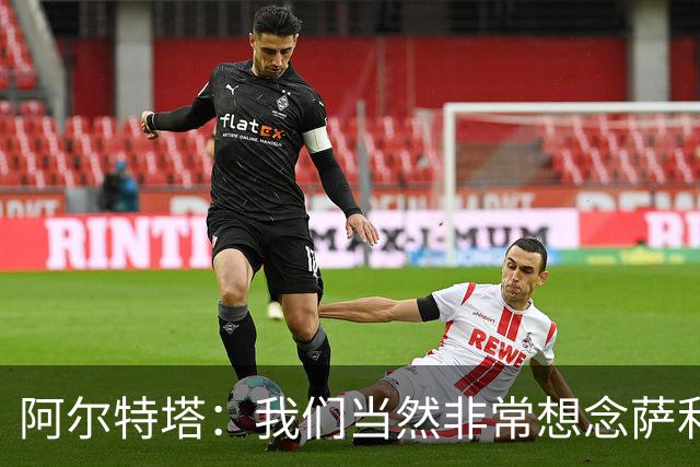 阿尔特塔：我们当然非常想念萨利巴，球队需要每一名球员