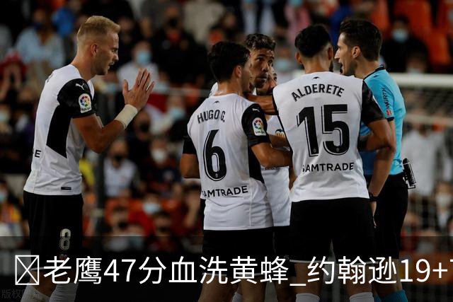 🏀老鹰47分血洗黄蜂 约翰逊19+7+8 维金斯19分 米勒14中2