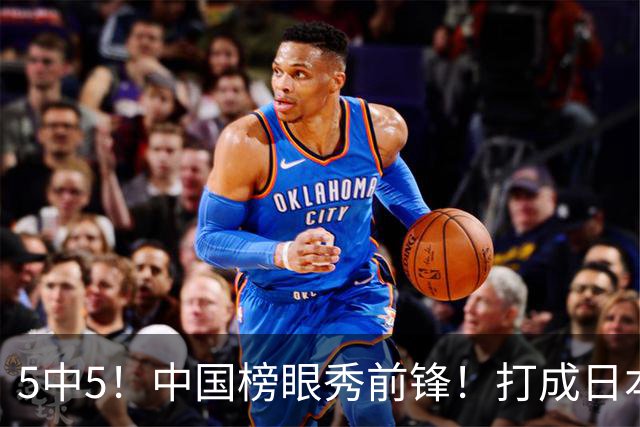 5中5！中国榜眼秀前锋！打成日本联赛高炮台