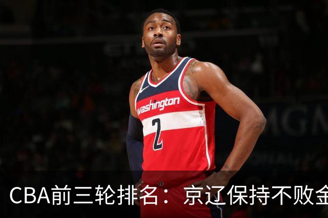 CBA前三轮排名：京辽保持不败金身，江苏宁波暂居升降级赛区域